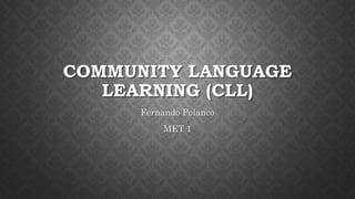COMMUNITY LANGUAGE
LEARNING (CLL)
Fernando Polanco
MET 1
 
