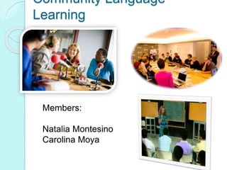 Community Language
Learning
Members:
Natalia Montesino
Carolina Moya
 