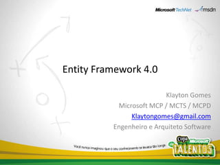 Entity Framework 4.0 Klayton Gomes Microsoft MCP / MCTS / MCPD Klaytongomes@gmail.com Engenheiro e Arquiteto Software 