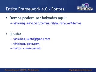 Entity Framework 4.0 - Fontes Demos podem ser baixadas aqui: viniciusquaiato.com/communitylaunch/rj-ef4demos Dúvidas: v [email_address] viniciusquaiato.com twitter.com/vquaiato 