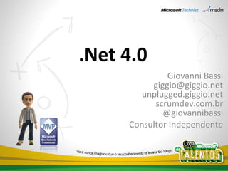 .Net 4.0 Giovanni Bassi [email_address] unplugged.giggio.net scrumdev.com.br @giovannibassi Consultor Independente 