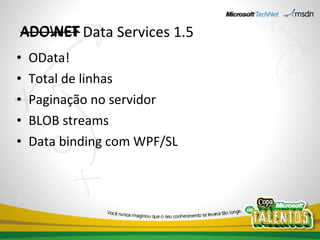 WCF OData! Total de linhas Paginação no servidor BLOB streams Data binding com WPF/SL ADO.NET Data Services 1.5 