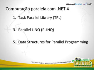 Computação paralela com .NET 4 Task Parallel Library (TPL) Parallel LINQ (PLINQ) Data Structures for Parallel Programming 