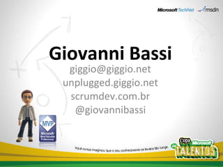 Giovanni Bassi [email_address] unplugged.giggio.net scrumdev.com.br @giovannibassi 