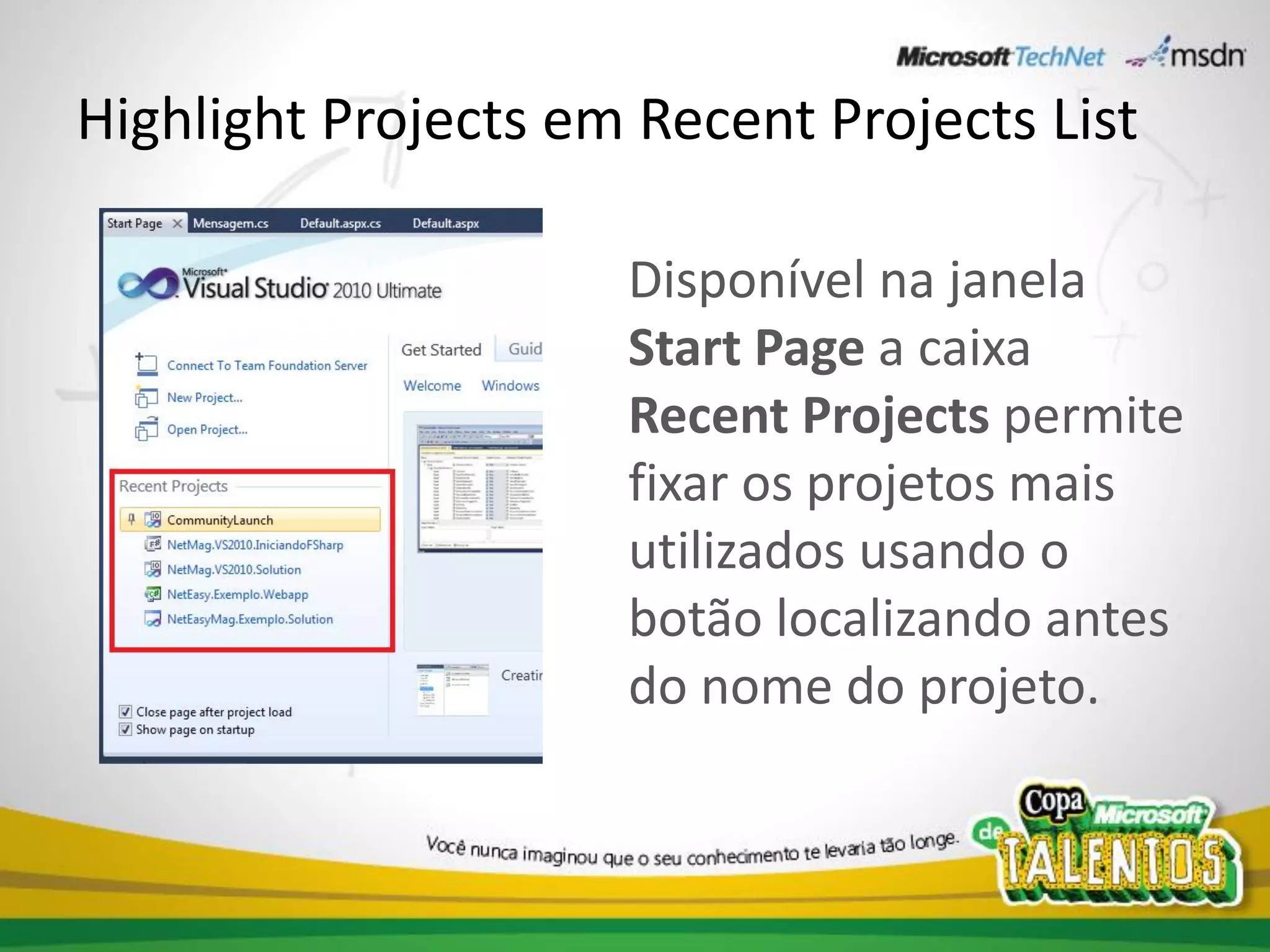 Highlight Projects em Recent Projects List

                     Disponível na janela
                     Start Page a caixa
                     Recent Projects permite
                     fixar os projetos mais
                     utilizados usando o
                     botão localizando antes
                     do nome do projeto.
 