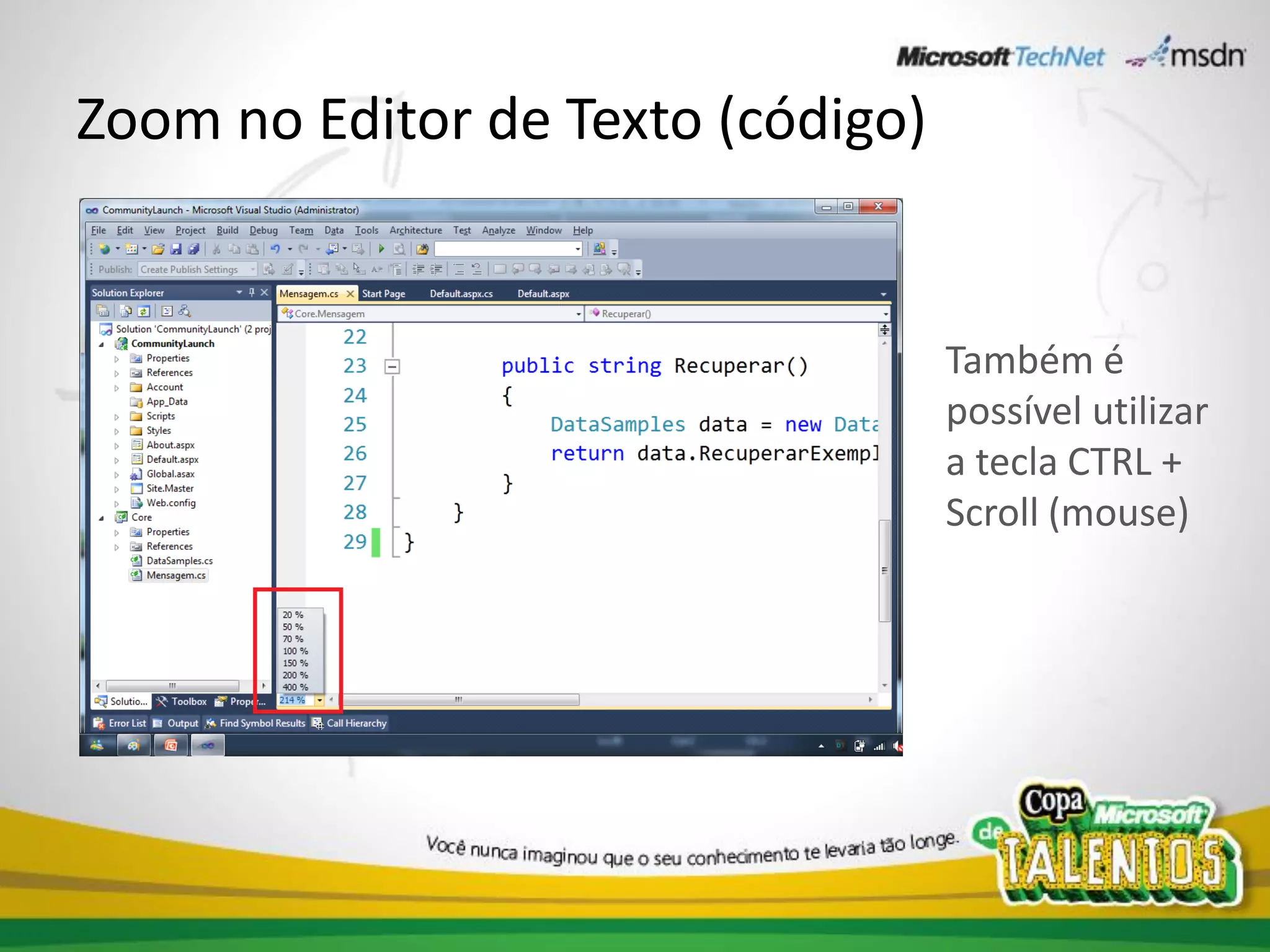 Zoom no Editor de Texto (código)


                                   Também é
                                   possível utilizar
                                   a tecla CTRL +
                                   Scroll (mouse)
 