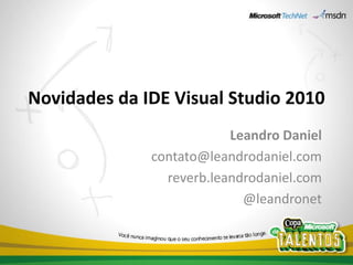 Novidades da IDE Visual Studio 2010
                          Leandro Daniel
              contato@leandrodaniel.com
                reverb.leandrodaniel.com
                            @leandronet
 