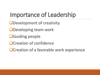 Importance of Leadership
Development of creativity
Developing team work
Guiding people
Creation of confidence
Creatio...