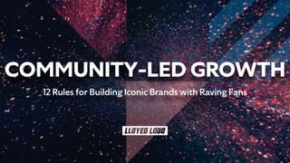 COMMUNITY-LED GROWTH


12 Rules for Building Iconic Brands with Raving Fans
 