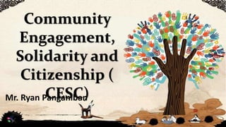 Community
Engagement,
Solidarity and
Citizenship (
CESC)
Mr. Ryan Panganiban
 
