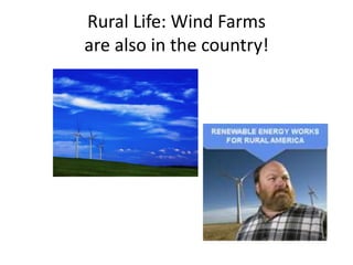 Rural Life: Wind Farms
are also in the country!
 