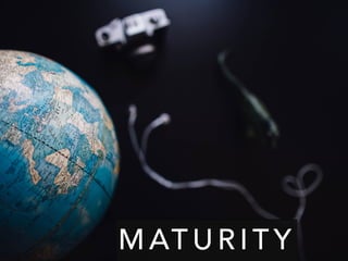 M AT U R I T Y
 