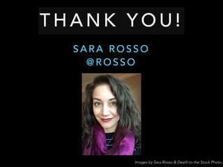 T H A N K Y O U !
S A R A R O S S O
@ R O S S O
Images by Sara Rosso & Death to the Stock Photo
 