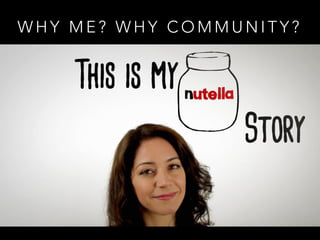 W H Y M E ? W H Y C O M M U N I T Y ?
 