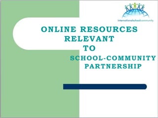 ONLINE RESOURCES
RELEVANT
TO
SCHOOL-COMMUNITY
PARTNERSHIP
 