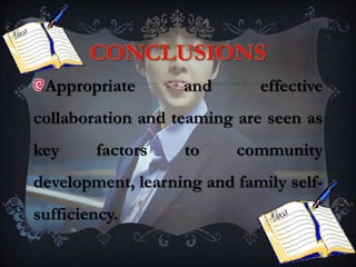 Appropriate and effective
collaboration and teaming are seen as
key factors to community
development, learning and family self-
sufficiency.
 