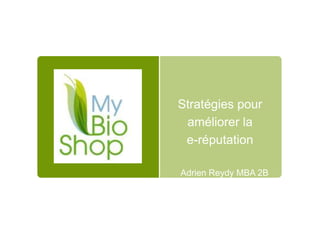 Stratégies pour améliorer la e-réputation Adrien Reydy MBA 2B 