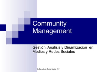 Community Management Gestión, Análisis y Dinamización  en Medios y Redes Sociales By Camaleón Social Media 2011 