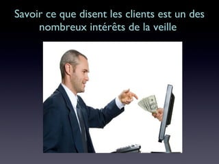 Savoir ce que disent les clients est un des nombreux intérêts de la veille  