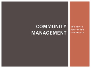 COMMUNITY   The key to
             your online
MANAGEMENT   community
 