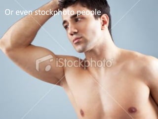 Or even stockphoto people




                            18
 