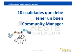 2. Cualidades de un Community Manager 



            10 cualidades que debe 
                     tener un buen 
        ...