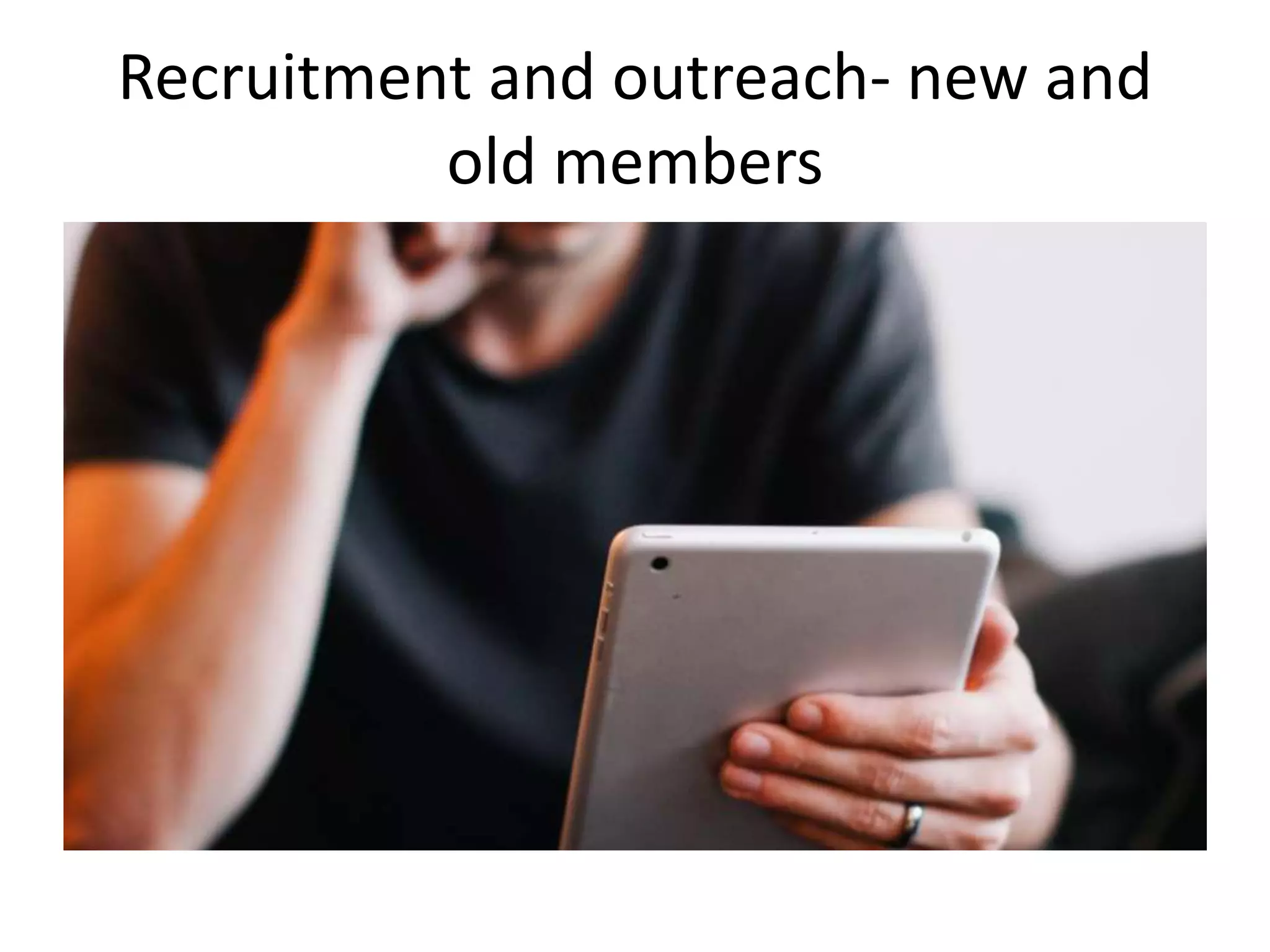 Recruitment and outreach- new and
old members
 