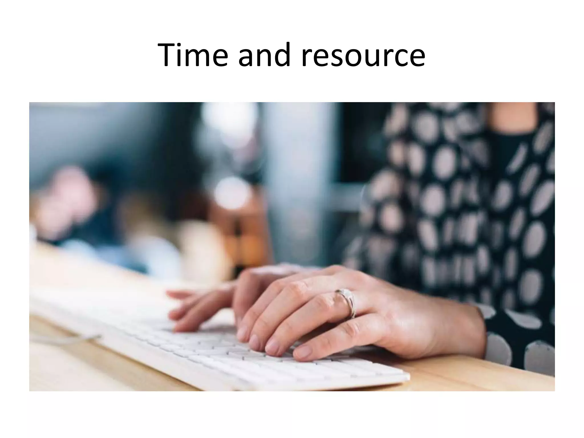 Time and resource
 