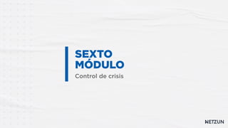 SEXTO
MÓDULO
Control de crisis
 