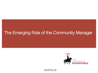 The Emerging Role of the Community Manager




                   #ASTDL20
 
