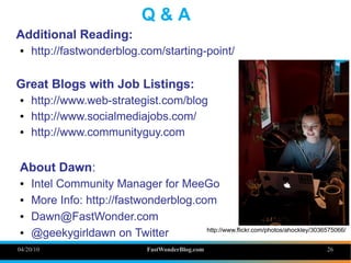 Q&A
Additional Reading:
●   http://fastwonderblog.com/starting-point/

Great Blogs with Job Listings:
●   http://www.web-s...