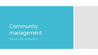 Community
management
Semana 3. ISIL – Sandra Otoya
 