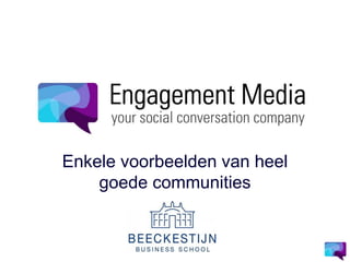 Enkele voorbeelden van heel
goede communities
 
