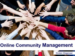 Online Community  Management Kirsten Wagenaar 