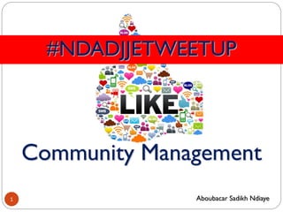 #NDADJJETWEETUP
Community Management
1 Aboubacar Sadikh Ndiaye
 