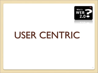 USER CENTRIC
13
 