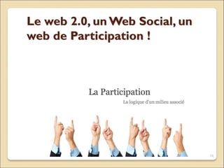 Le web 2.0, un Web Social, un
web de Participation !
19
 