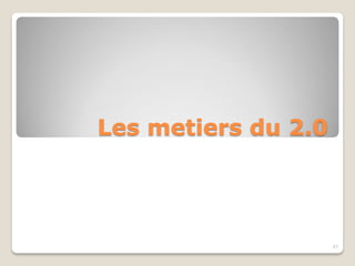 Les metiers du 2.0
21
 