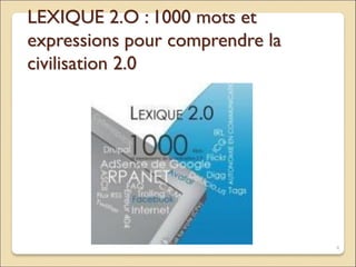 LEXIQUE 2.O : 1000 mots et
expressions pour comprendre la
civilisation 2.0
4
 