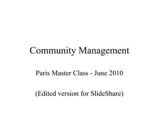 Community Management
Paris Master Class - June 2010
(Edited version for SlideShare)
 
