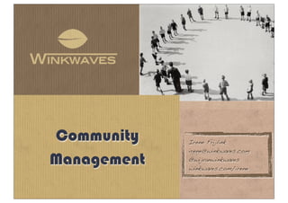 Community    Irene Frijlink
             irene@winkwaves.com
Management   @wijvanwinkwaves
             winkwaves.com/irene
 
