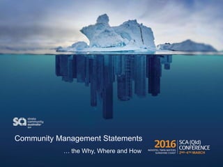 Community Management Statements
… the Why, Where and How
 
