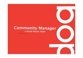 Community Manager
                 y Social Media Team
 www.dogcomunicacion.com
 