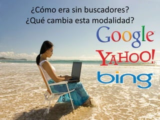 ¿Cómo era sin buscadores?¿Qué cambia esta modalidad?