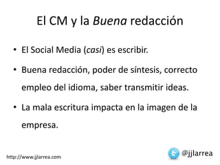 El CM y la Buena redacción<br />El Social Media (casi) es escribir.<br />Buena redacción, poder de síntesis, correcto empl...