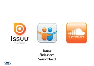 Issuu
 Slideshare
Soundcloud
 