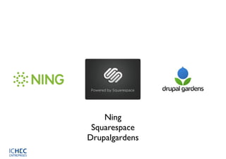 Ning
 Squarespace
Drupalgardens
 