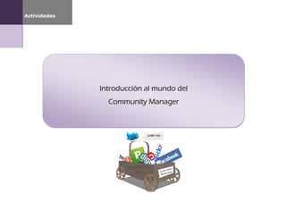 Actividades




              Introducción al mundo del
                Community Manager
 