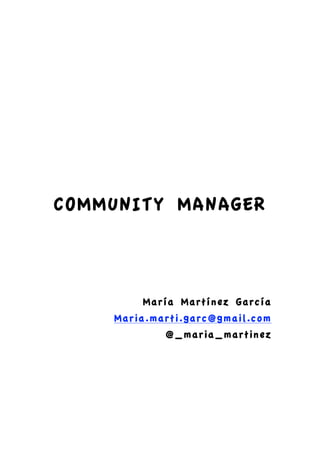  




    COMMUNITY MANAGER

                
                

                
                

            María Martínez García
        Maria.marti.garc@gmail.com
                   @_maria_martinez
 