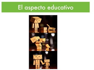El aspecto educativo
 